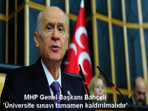 Bahçeli: 'Üniversite sınavı tamamen kaldırılmalıdır'