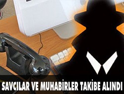 Savcılar ve muhabirler takibe alındı