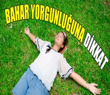 Bahar yorgunluğuna dikkat