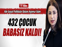 Bakan 432 çocuk babasız kaldı