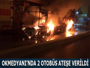 Okmeydanı'nda 2 halk otobüsü ve 1 iş yeri ateşe verildi