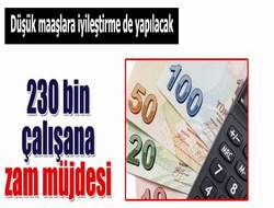 230 bin çalışana zam müjdesi