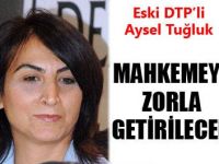 TUĞLUK MAHKEMEYE ZORLA GETİRİLECEK