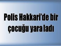 Polis Hakkari’de Bir Çocuğu Yaraladı