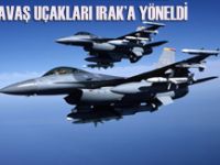 SAVAŞ UÇAKLARI IRAK A YÖNELDİ