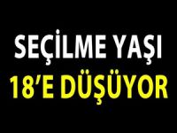 Seçilme yaşı 18'e düşüyor